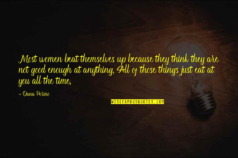 Eat You Up Quotes By Dana Perino: Most women beat themselves up because they think