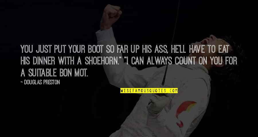 Eat You Up Quotes By Douglas Preston: You just put your boot so far up