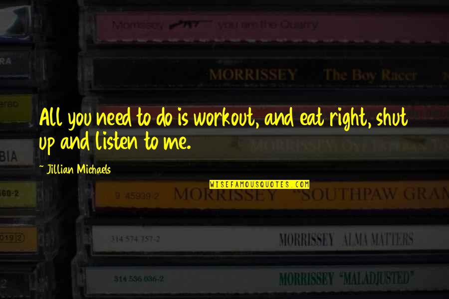 Eat You Up Quotes By Jillian Michaels: All you need to do is workout, and