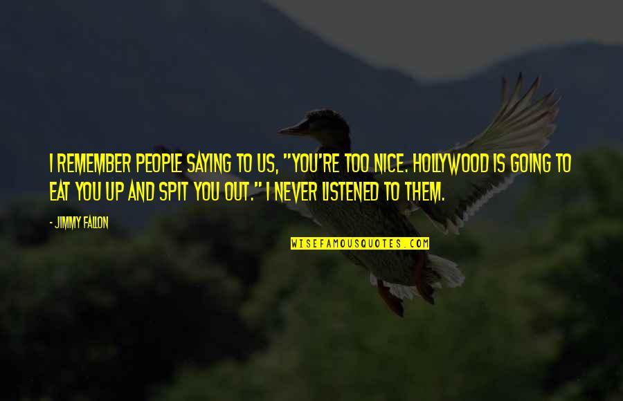 Eat You Up Quotes By Jimmy Fallon: I remember people saying to us, "You're too