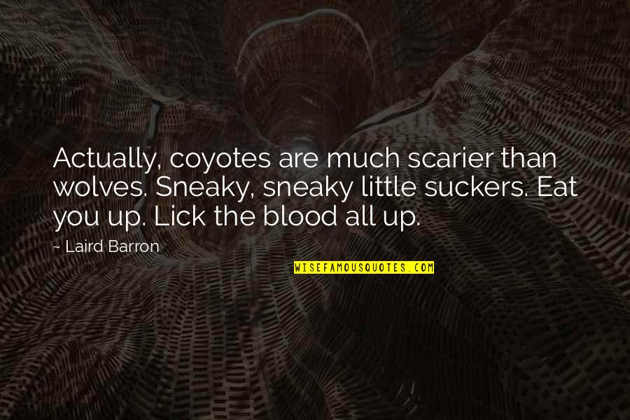 Eat You Up Quotes By Laird Barron: Actually, coyotes are much scarier than wolves. Sneaky,