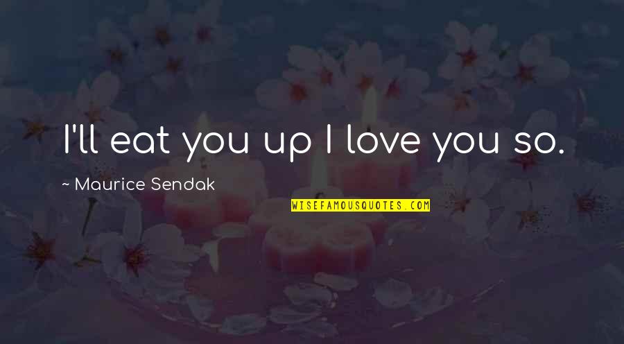 Eat You Up Quotes By Maurice Sendak: I'll eat you up I love you so.
