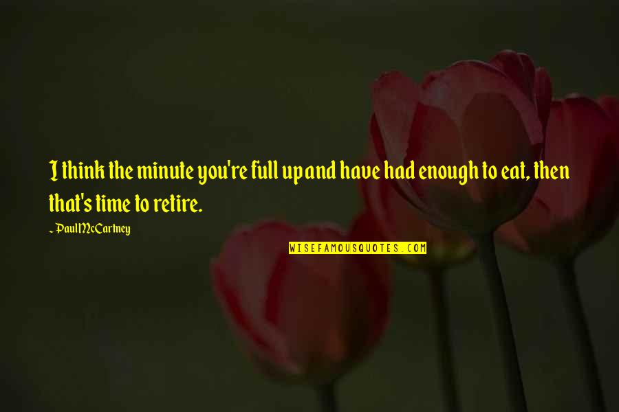 Eat You Up Quotes By Paul McCartney: I think the minute you're full up and
