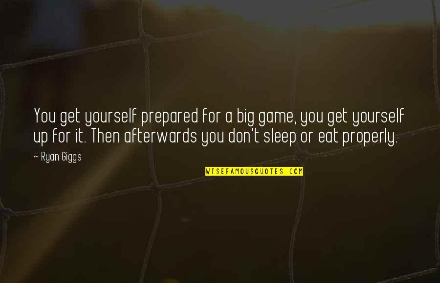 Eat You Up Quotes By Ryan Giggs: You get yourself prepared for a big game,