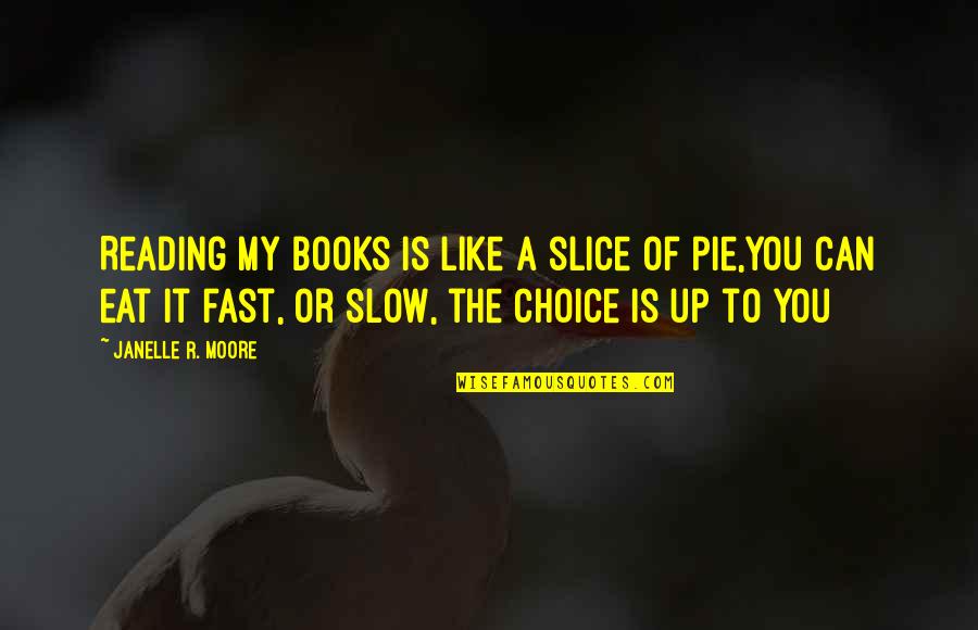 Eat Your Books Quotes By Janelle R. Moore: Reading my books is like a slice of