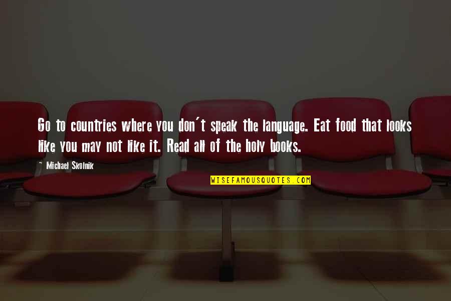 Eat Your Books Quotes By Michael Skolnik: Go to countries where you don't speak the