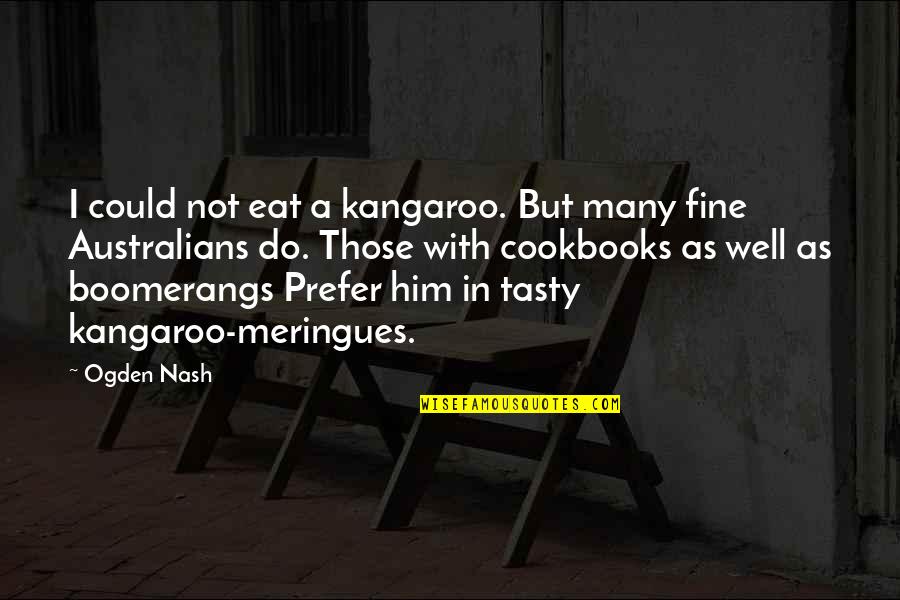 Eat Your Books Quotes By Ogden Nash: I could not eat a kangaroo. But many