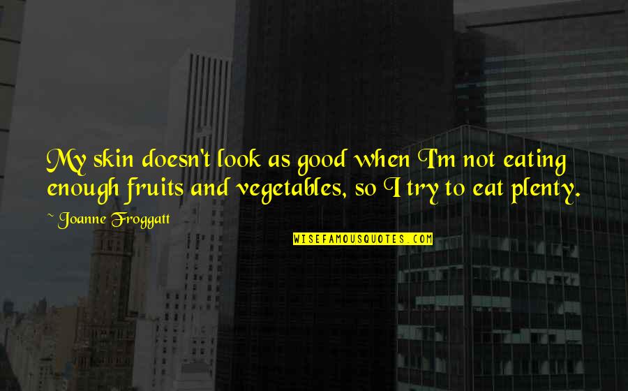 Eat Your Fruits Quotes By Joanne Froggatt: My skin doesn't look as good when I'm
