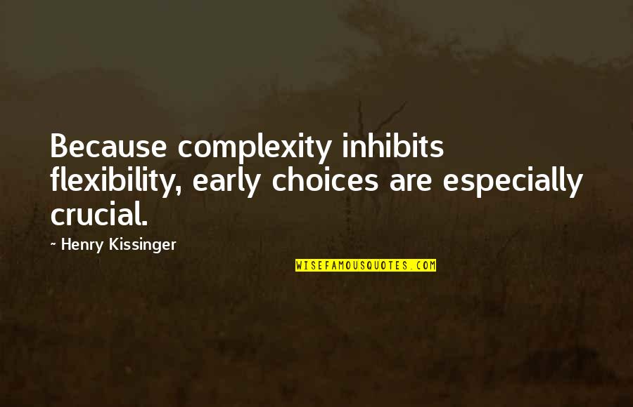 Eat Your Kimchi Quotes By Henry Kissinger: Because complexity inhibits flexibility, early choices are especially