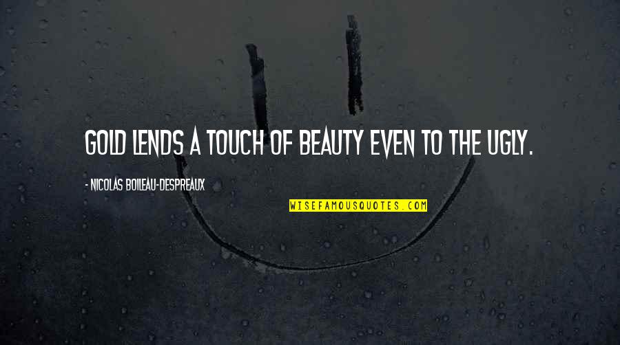 Eat Your Kimchi Quotes By Nicolas Boileau-Despreaux: Gold lends a touch of beauty even to Eat Your Kimchi Quotes By Nicolas Boileau-Despreaux: Gold lends a touch of beauty even to