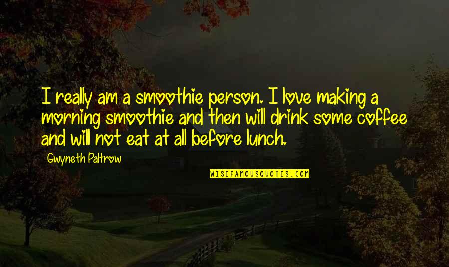Eat Your Lunch Quotes By Gwyneth Paltrow: I really am a smoothie person. I love