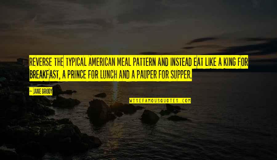 Eat Your Lunch Quotes By Jane Brody: Reverse the typical American meal pattern and instead
