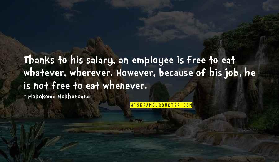 Eat Your Lunch Quotes By Mokokoma Mokhonoana: Thanks to his salary, an employee is free