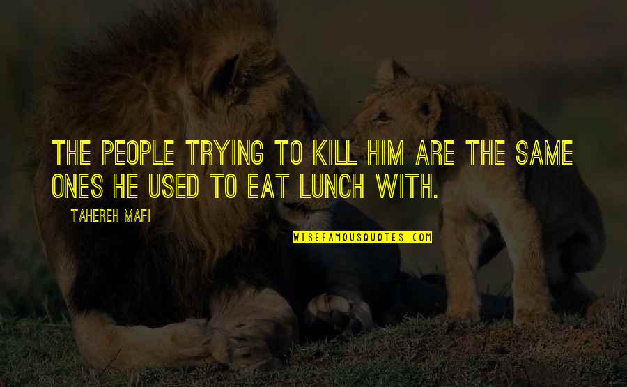 Eat Your Lunch Quotes By Tahereh Mafi: The people trying to kill him are the