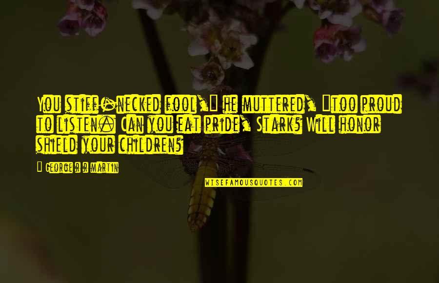 Eat Your Pride Quotes By George R R Martin: You stiff-necked fool," he muttered, "too proud to