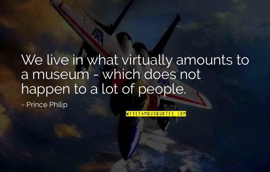 Eat Your Pride Quotes By Prince Philip: We live in what virtually amounts to a