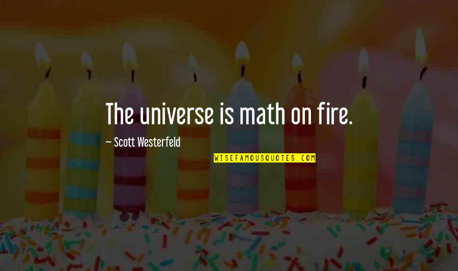 Eat Your Pride Quotes By Scott Westerfeld: The universe is math on fire.