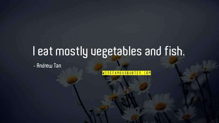 Eat Your Vegetables Quotes By Andrew Tan: I eat mostly vegetables and fish.