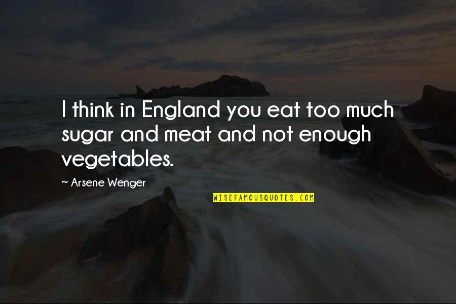 Eat Your Vegetables Quotes By Arsene Wenger: I think in England you eat too much
