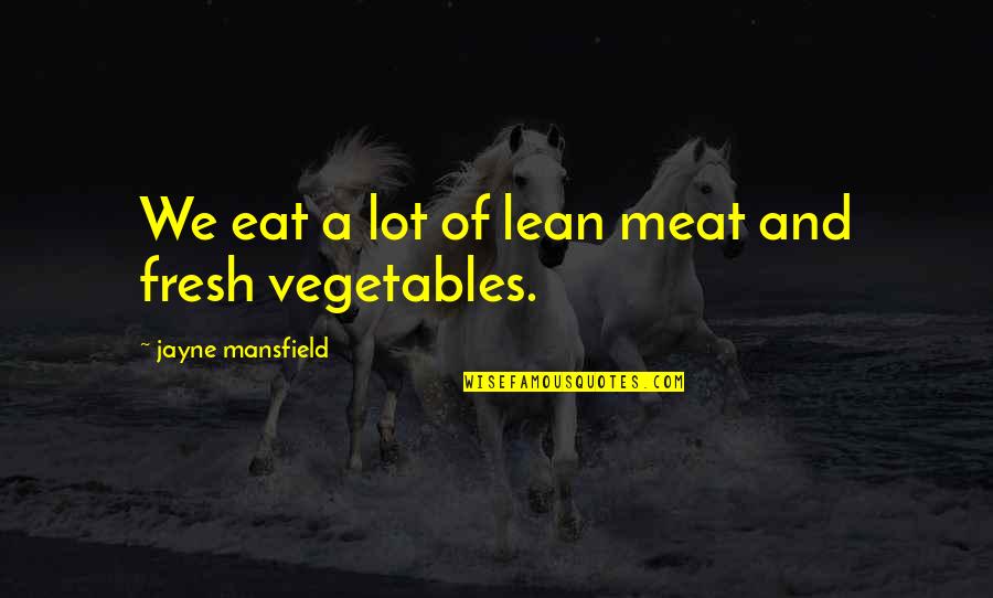 Eat Your Vegetables Quotes By Jayne Mansfield: We eat a lot of lean meat and