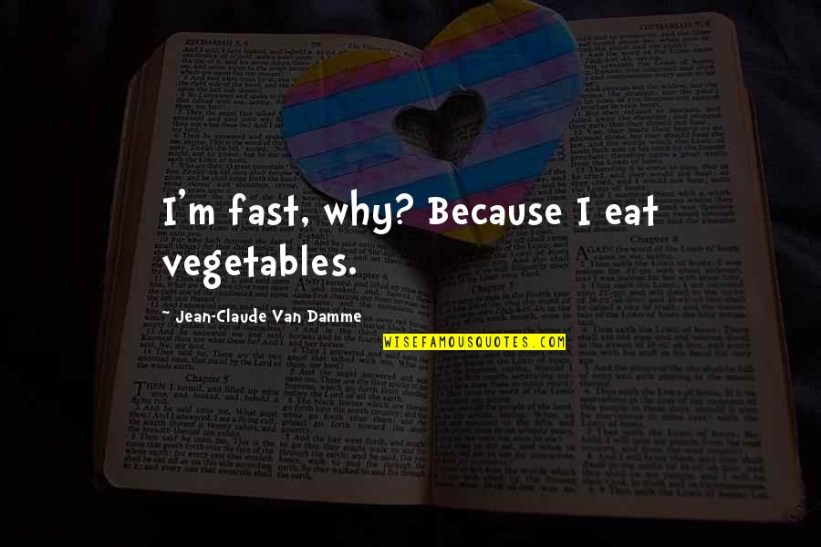 Eat Your Vegetables Quotes By Jean-Claude Van Damme: I'm fast, why? Because I eat vegetables.