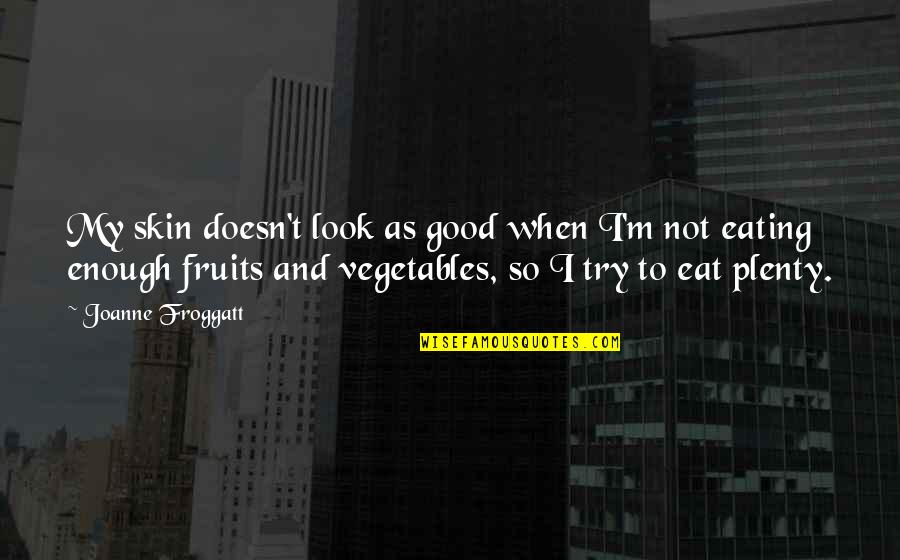 Eat Your Vegetables Quotes By Joanne Froggatt: My skin doesn't look as good when I'm