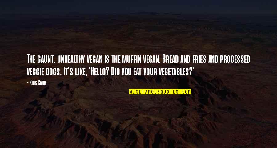 Eat Your Vegetables Quotes By Kris Carr: The gaunt, unhealthy vegan is the muffin vegan.