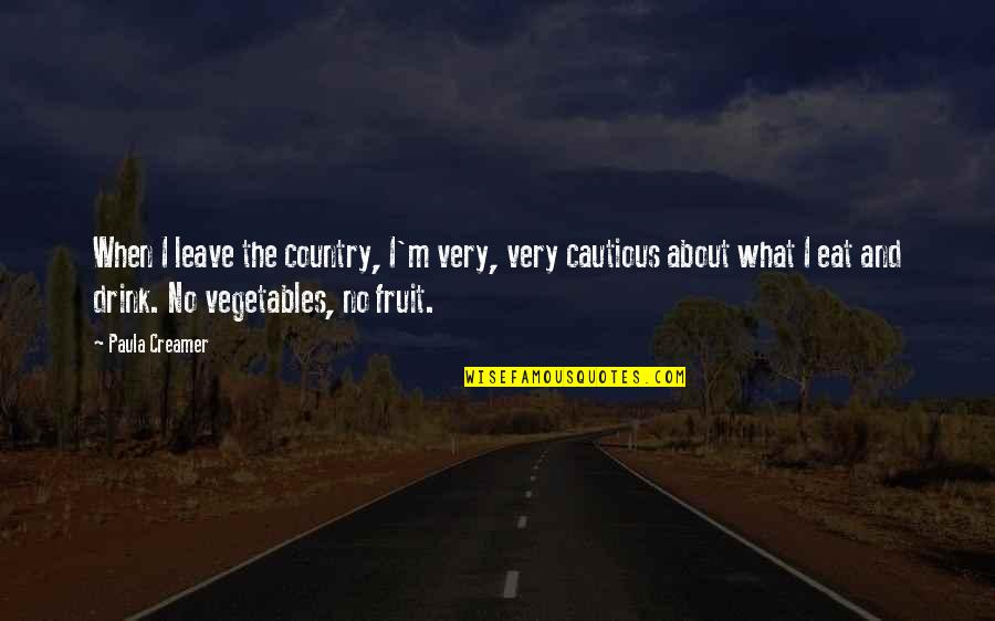 Eat Your Vegetables Quotes By Paula Creamer: When I leave the country, I'm very, very