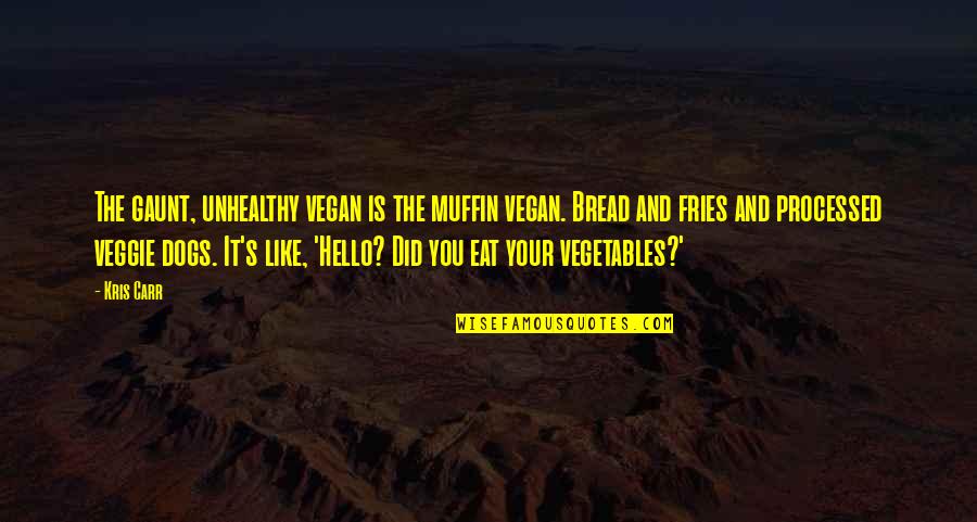 Eat Your Veggie Quotes By Kris Carr: The gaunt, unhealthy vegan is the muffin vegan. Eat Your Veggie Quotes By Kris Carr: The gaunt, unhealthy vegan is the muffin vegan.