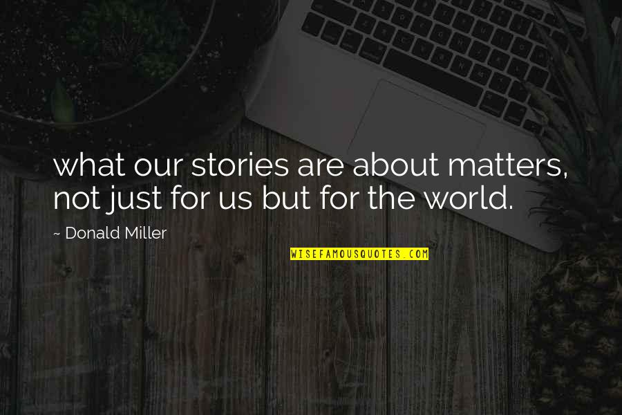 Eat402 Quotes By Donald Miller: what our stories are about matters, not just