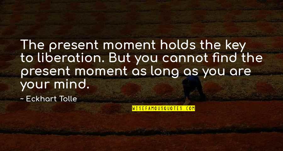 Eatandgo Quotes By Eckhart Tolle: The present moment holds the key to liberation. Eatandgo Quotes By Eckhart Tolle: The present moment holds the key to liberation.