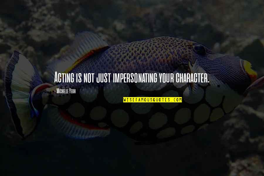 Eatandys Yumsquad Quotes By Michelle Yeoh: Acting is not just impersonating your character. Eatandys Yumsquad Quotes By Michelle Yeoh: Acting is not just impersonating your character.