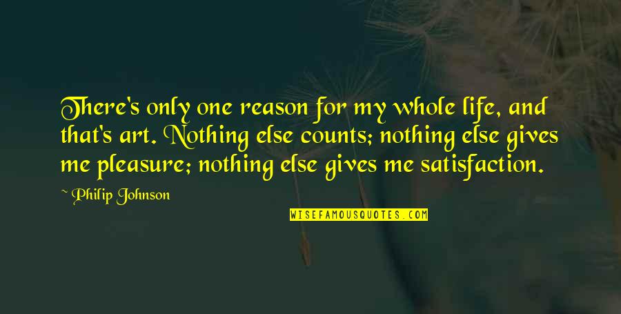 Eatasionamientos Quotes By Philip Johnson: There's only one reason for my whole life,