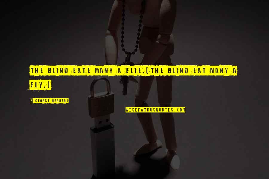 Eate Quotes By George Herbert: The blind eate many a flie.[The blind eat Eate Quotes By George Herbert: The blind eate many a flie.[The blind eat