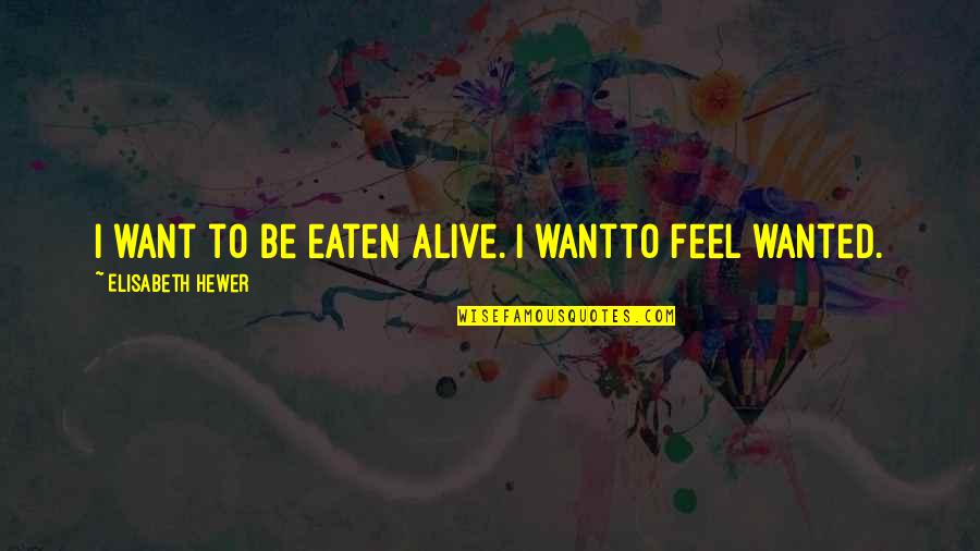 Eaten Alive Quotes By Elisabeth Hewer: I want to be eaten alive. I wantto