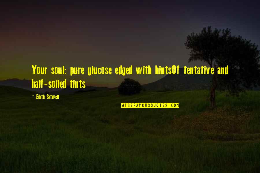 Eaten By A Book Quotes By Edith Sitwell: Your soul: pure glucose edged with hintsOf tentative