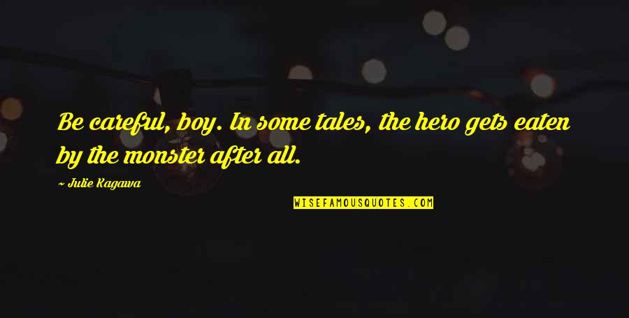 Eaten By The Monster Quotes By Julie Kagawa: Be careful, boy. In some tales, the hero