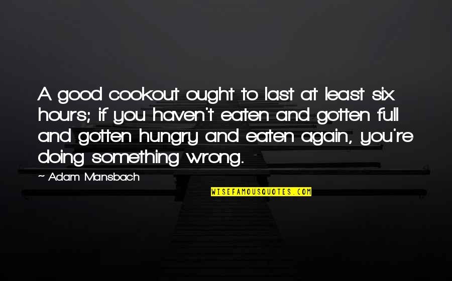 Eaten Quotes By Adam Mansbach: A good cookout ought to last at least