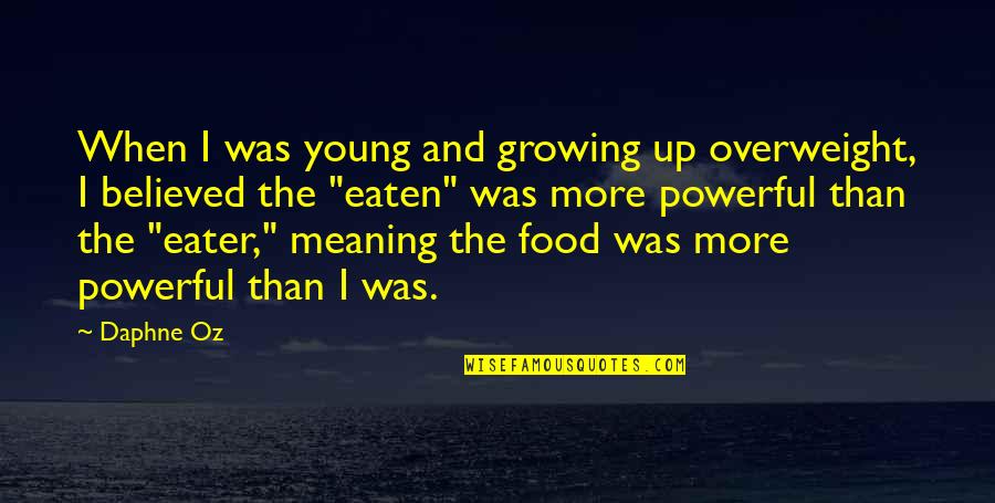 Eaten Quotes By Daphne Oz: When I was young and growing up overweight,