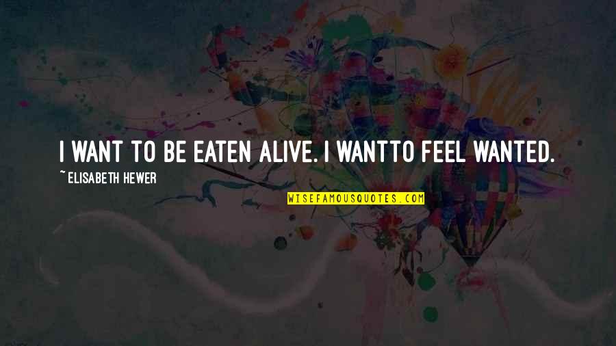 Eaten Quotes By Elisabeth Hewer: I want to be eaten alive. I wantto