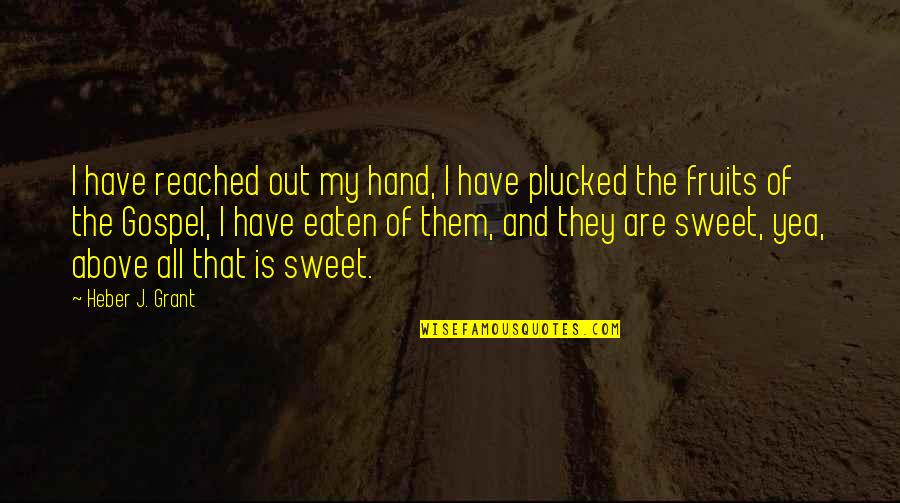 Eaten Quotes By Heber J. Grant: I have reached out my hand, I have