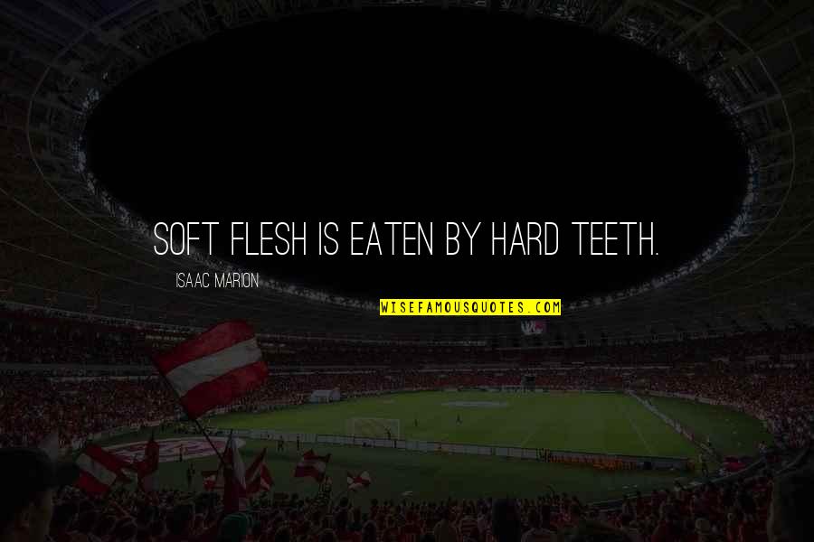 Eaten Quotes By Isaac Marion: Soft flesh is eaten by hard teeth.