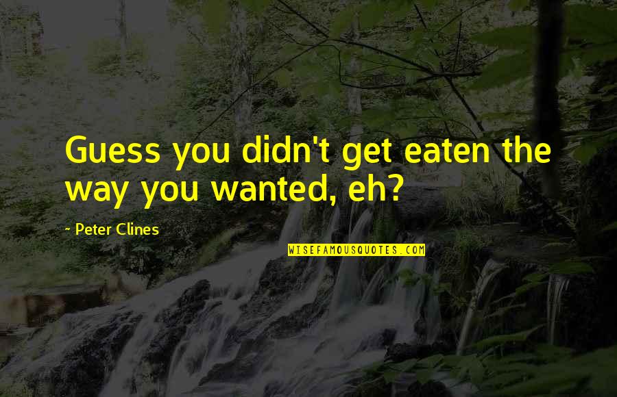 Eaten Quotes By Peter Clines: Guess you didn't get eaten the way you