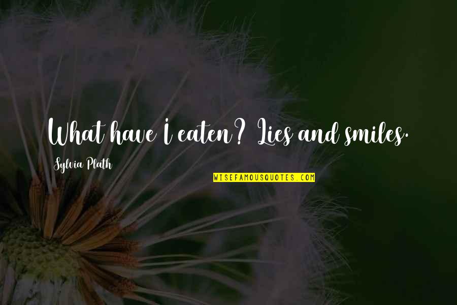 Eaten Quotes By Sylvia Plath: What have I eaten? Lies and smiles.