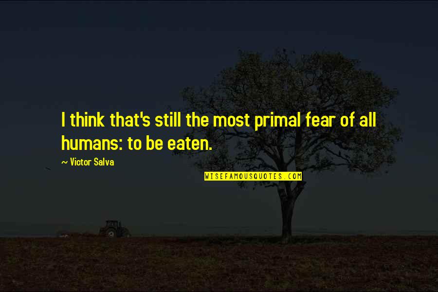 Eaten Quotes By Victor Salva: I think that's still the most primal fear