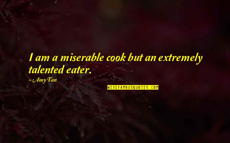 Eater Quotes By Amy Tan: I am a miserable cook but an extremely