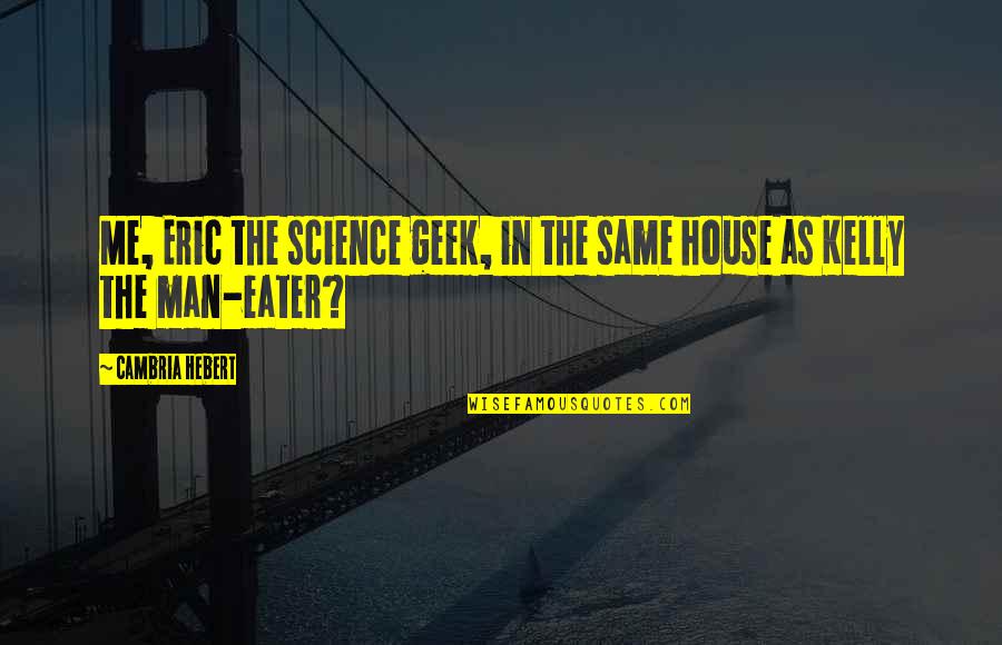 Eater Quotes By Cambria Hebert: Me, Eric the science geek, in the same