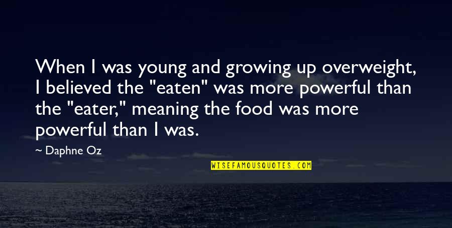Eater Quotes By Daphne Oz: When I was young and growing up overweight,