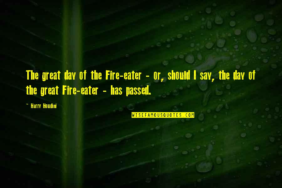 Eater Quotes By Harry Houdini: The great day of the Fire-eater - or,