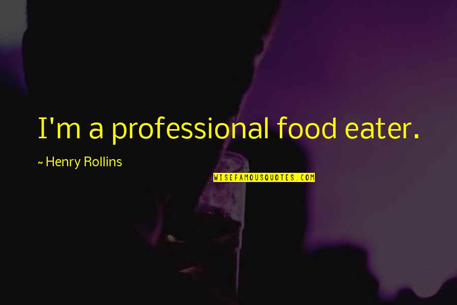 Eater Quotes By Henry Rollins: I'm a professional food eater.